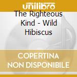 The Righteous Kind - Wild Hibiscus cd musicale di The Righteous Kind