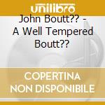 John Boutt?? - A Well Tempered Boutt?? cd