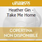 Heather Gin - Take Me Home cd musicale di Heather Gin