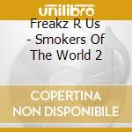 Freakz R Us - Smokers Of The World 2 cd