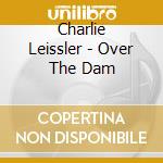 Charlie Leissler - Over The Dam cd
