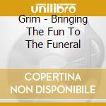 Grim - Bringing The Fun To The Funeral cd