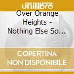 Over Orange Heights - Nothing Else So Sweet cd