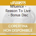 Nfluence - Reason To Live - Bonus Disc cd musicale di Nfluence
