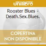 Rooster Blues - Death.Sex.Blues. cd
