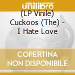(LP Vinile) Cuckoos (The) - I Hate Love cd