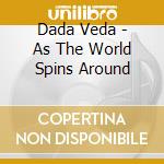 Dada Veda - As The World Spins Around cd