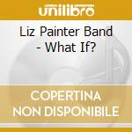 Liz Painter Band - What If? cd