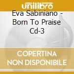 Eva Sabiniano - Born To Praise Cd-3 cd