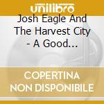 Josh Eagle And The Harvest City - A Good One Is Hard To Find cd