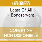 Least Of All - Bondservant cd