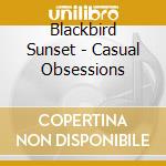Blackbird Sunset - Casual Obsessions cd musicale di Blackbird Sunset