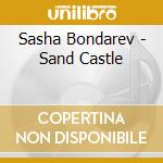 Sasha Bondarev - Sand Castle cd musicale di Sasha Bondarev
