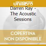 Darren Ray - The Acoustic Sessions cd musicale di Darren Ray