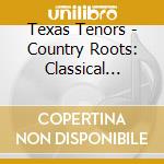 Texas Tenors - Country Roots: Classical Sound cd