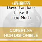 David Landon - I Like It Too Much cd musicale di David Landon