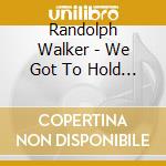 Randolph Walker - We Got To Hold On cd