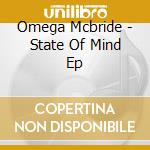 Omega Mcbride - State Of Mind Ep cd