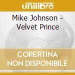 Mike Johnson - Velvet Prince cd musicale di Mike Johnson