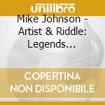 Mike Johnson - Artist & Riddle: Legends Remastered 5 cd musicale di Mike Johnson