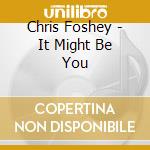 Chris Foshey - It Might Be You cd