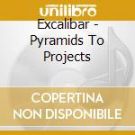 Excalibar - Pyramids To Projects cd