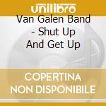 Van Galen Band - Shut Up And Get Up cd