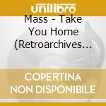 Mass - Take You Home (Retroarchives Ed) cd musicale di Mass