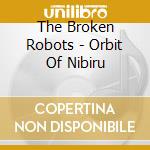 The Broken Robots - Orbit Of Nibiru cd musicale di The Broken Robots