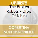 The Broken Robots - Orbit Of Nibiru cd