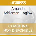 Amanda Addleman - Aglow cd musicale di Amanda Addleman