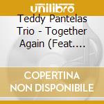 Teddy Pantelas Trio - Together Again (Feat. Michael Grappo) cd musicale di Teddy Pantelas Trio