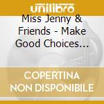 Miss Jenny & Friends - Make Good Choices With Miss Jenny & Friends cd