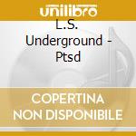 L.S. Underground - Ptsd cd musicale di L.S. Underground