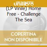 (LP Vinile) Home Free - Challenge The Sea vinile