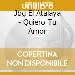 Jbg El Atalaya - Quiero Tu Amor cd musicale di Jbg El Atalaya