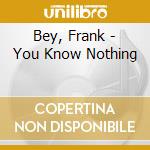 Bey, Frank - You Know Nothing cd musicale di Bey, Frank