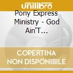 Pony Express Ministry - God Ain'T Religious cd