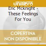 Eric Mcknight - These Feelings For You cd