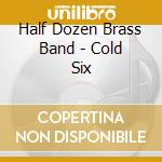 Half Dozen Brass Band - Cold Six cd