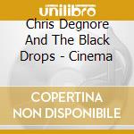 Chris Degnore And The Black Drops - Cinema cd