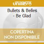 Bullets & Belles - Be Glad cd