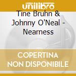 Tine Bruhn & Johnny O'Neal - Nearness cd musicale di Tine Bruhn & Johnny O'Neal