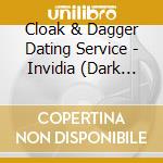 Cloak & Dagger Dating Service - Invidia (Dark Version) cd musicale di Cloak & Dagger Dating Service