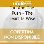 Jori And The Push - The Heart Is Wise cd musicale di Jori And The Push