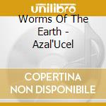 Worms Of The Earth - Azal'Ucel cd