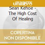 Sean Kehoe - The High Cost Of Healing cd