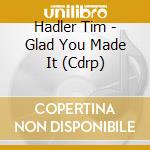 Hadler Tim - Glad You Made It (Cdrp) cd