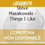 Steve Masakowski - Things I Like cd musicale di Steve Masakowski