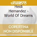 Heidi Hernandez - World Of Dreams cd musicale di Heidi Hernandez